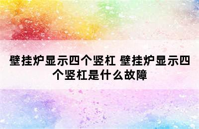 壁挂炉显示四个竖杠 壁挂炉显示四个竖杠是什么故障